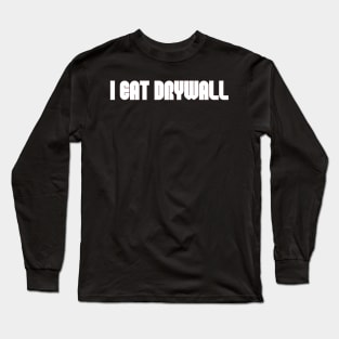 Funny Meme TShirt, I EAT DRYWALL Joke Tee, Gift Long Sleeve T-Shirt